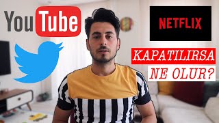 YOUTUBE, TWITTER, NETFLIX KAPATILIRSA NE OLUR?