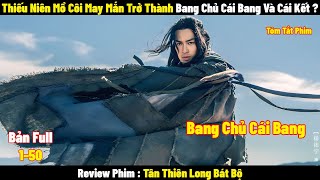 Review Phim Tân Thiên Long Bát Bộ | Full 1-50 | Tóm Tắt Phim Thiếu Niên Trở Thành Bang Chủ Cái Bang