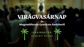 Istentisztelet 2021.03.28. ~ Virágvasárnap ~ Ungvári Csaba