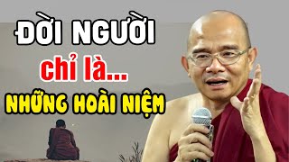 Đời Người Cũng Chỉ Là Những HOÀI NIỆM...DANG DỞ và LỠ LÀNG | Sư Toại Khanh - Sư Giác Nguyên Giảng