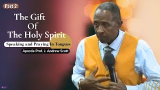 The Gift Of The Holy Spirit (Speaking and Praying In Tongues pt2 - Apostle Andrew Scott