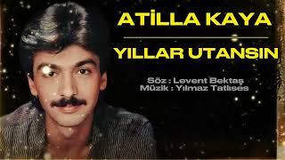 Atilla Kaya / Yıllar Utansın / #söz #yılmaztatlıses / #müzik #leventbektaş / #taverna