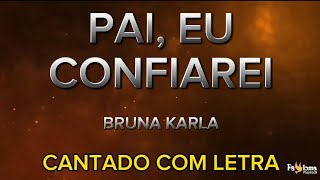 Pai, eu Confiarei - Bruna Karla - CANTADO COM LETRA