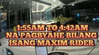 1:55AM TO 4:42AM NA PAGBYAHE BILANG ISANG MAXIM RIDER, 6 BOOKINGS RA ANG AKONG NAKOHA.