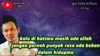 hidup bahagia tanpa beban sedikitpun || gus baha terbaru 2024