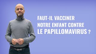 Faut-il vacciner notre enfant contre le papillomavirus ? La réponse de l'expert