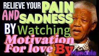 Relieve your pain and sadness by watching love and affection speech, Nelson Mandela Quote About Love