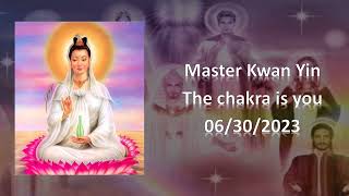 76 - Master Kwan Yin - The chakra is you - 06/30/2023