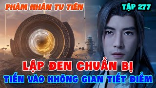 Phàm Nhân Tu Tiên Tập 277 | Lập Đen Chuẩn Bị Tiến Vào Không Gian Tiết Điểm