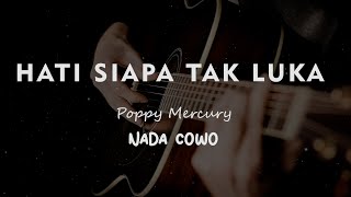 HATI SIAPA TAK LUKA // Poppy Mercury // KARAOKE GITAR AKUSTIK NADA COWO ( MALE )