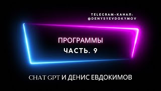 ПРОГРАММЫ. Chat GPT и Денис Евдокимов. Часть. 9