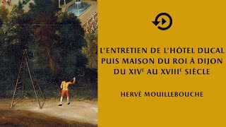 Hervé Mouillebouche – L’entretien de l’hôtel ducal, puis maison du roi à Dijon, 14e-18e siècle