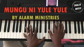 MUNGU NI YULE YULE BY ALARM MINISTRIES/PIANO VERSION