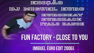 Fun Factory - Close To You (Miguel Euro edit 2006)