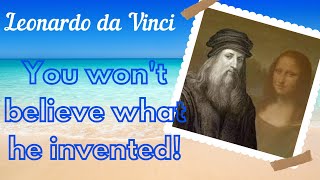 Leonardo da Vinci - You won't believe what he invented!