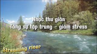 🌻🎉Nhạc thư giãn tăng sự tập trung - Streaming river (Part 2) | Tin học và Cuộc sống ❤❤❤