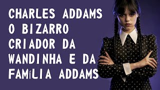 CHARLES ADDAMS O BIZARRO CRIADOR DE WANDINHA - ADDAMS FAMILY