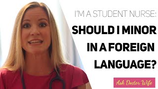 I'm a student nurse. Should I minor in a foreign language?