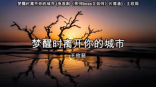 梦醒时离开你的城市 (电视剧《奈何boss又如何》片尾曲) - 王欣茹【高音质】【歌词-Lyrics】