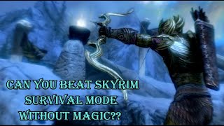 Can you beat Skyrim survival mode without using magic?