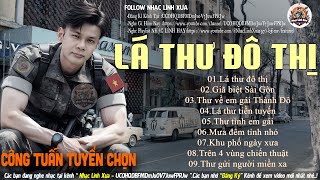 LÁ THƯ ĐÔ THỊ ➤LK NHẠC LÍNH TUYỂN CHỌN Mới Nhất 2024✔️TOÀN BÀI HAY Bất Hủ 1 Thời -CÔNG TUẤN BOLERO