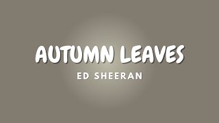 AUTUMN LEAVES + Lyrics | ED SHEERAN