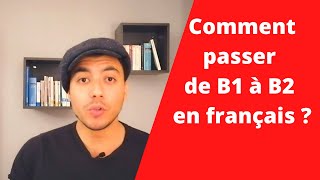 COMMENT PASSER DE B1 À B2 EN FRANÇAIS ?