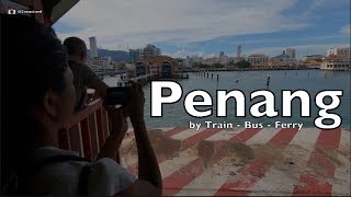 Traveling to Penang Malaysia from Kuala Lumpur by Train & Ferry