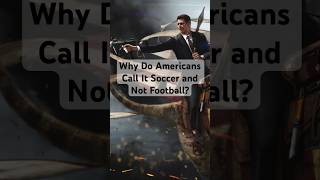 Why Do Americans Call Football Soccer?