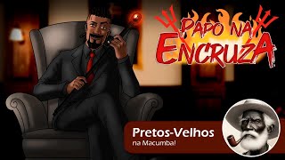 Papo na Encruza 166 - Os Pretos-Velhos na Macumba