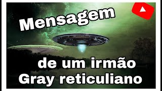 Mensagem de Um Irmão Gray Reticuliano (Canalizada pelo médium Pedro)