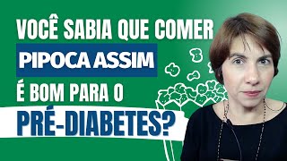 COMER PIPOCA ASSIM É BOM PARA O PRÉ-DIABETES