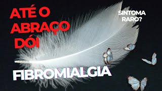 DOENÇA RARA? DÓI QUANDO TOCA MINHA PELE FIBROMIALGIA