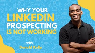 The Number 1 Reason Prospecting on LinkedIn Is Not Working! | Donald Kelly