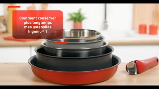 Tefal - comment conserver plus longtemps mes ustensiles Ingénio ?