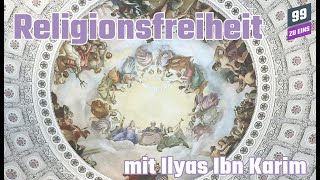 Religionsfreiheit - mit Ilyas Ibn Karim - 99 ZU EINS - Ep. 426