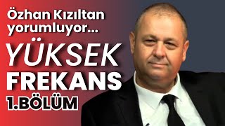 Özhan Kızıltan yorumluyor... Yüksek Frekans (1. Bölüm)