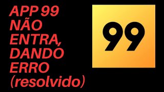 APP 99 NÃO ENTRA, DANDO ERRO (resolvido)