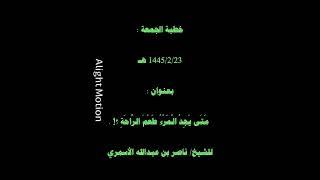 خطبة الجمعة :1445/2/23 هـ بعنوان : مَتَى يَجِدُ الْمَرْءُ طَعْمَ الرَّاحَةِ ؟! .