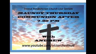 Strand Presbyterian 28 march 2024 7.30  pm  MAUNDY THURSDAY  WITH ANDREY  Brannigan COMMUNION AFTER