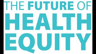 The Future of Health Equity┃ How to catalyze change to improve community health┃Full event recording