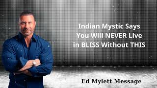 Indian Mystic Says You Will NEVER Live in BLISS Without THIS - Ed Mylett Message