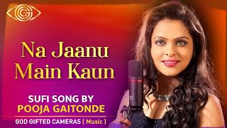 Na Jaanu Main Kaun | Pooja Gaitonde | Soulful Sufi Melody