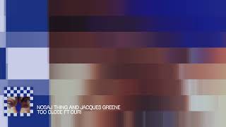 Nosaj Thing and Jacques Greene - Too Close ft Ouri