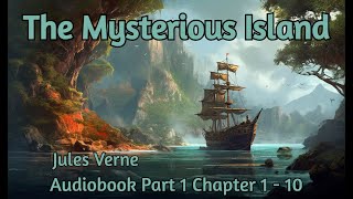 THE MYSTERIOUS ISLAND BY JULES VERNE | PART 1 | CHAPTERS 1-10 | FULL AUDIO BOOK FOR GROWN UPS