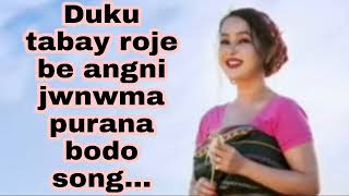 Duku tabay roje be angni jwnwma purana bodo song...