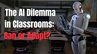 The AI Dilemma in Classrooms: Ban or Adapt?