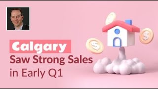 Calgary's Real Estate Market Saw Strong Sales in Early Q1