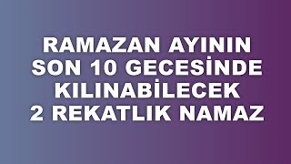 Ramazan Ayının Son 10 Gecesinde Kılınabilecek 2 Rekatlık Namaz