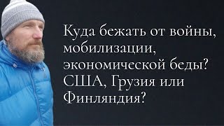 Куда бежать от войны, мобилизации, экономической беды? США, Грузия или Финляндия?